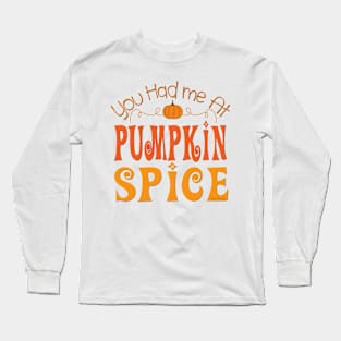 You Had me at Pumpkin Spice Long Sleeve T-Shirt
